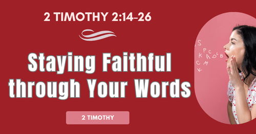 2 Timothy 2.14-26 • Staying Faithful through Your Word