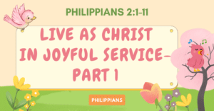 Philippians 2.1-11 • Live as Christ in Joyful Service-Part 1