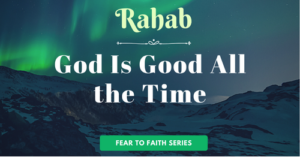 Rahab-God is good all the time-fear to faith blog