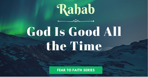 Rahab-God is good all the time-fear to faith blog