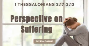 1 Thessalonians 2:17-3:13-Perspective on Suffering