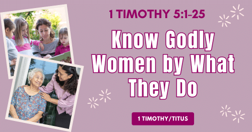 1 Timothy 5.1-25 • Know Godly Women by What They Do
