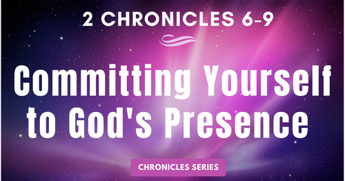 2 Chronicles 1-5: Committing Yourself to God's Presence-Chronicles Series Blogs
