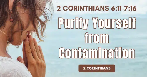 6-2 Cor 6.11-7.16 • Purify Yourself from Contamination