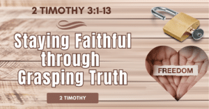 2 Timothy 3.1-13 • Staying Faithful through Grasping Truth