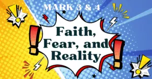Mark 3 & 4-Faith, Fear, and Reality—Mark blog series