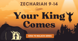 Zechariah 9-14-Your King Comes-Ezra to Malachi blog series