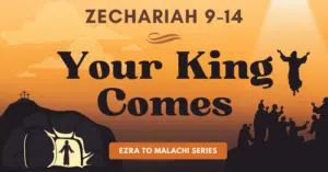 Zechariah 9-14-Your King Comes-Ezra to Malachi blog series