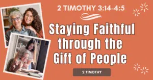 2 Timothy 3.14-4.5 • Staying Faithful through the Gift of People