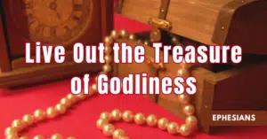 Ephesians • Live Out the Treasure of Godliness