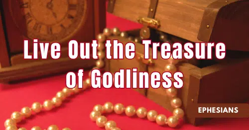 Ephesians • Live Out the Treasure of Godliness