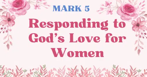 Mark 5-Responding to God’s Love for Women—Mark blog series