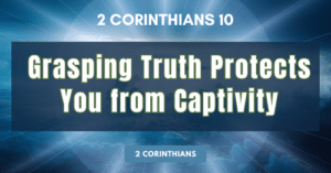 2 Corinthians 10 • Grasping Truth Protects You from Captivity.