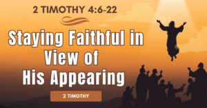 2 Timothy 4.6-22 • Staying Faithful in View of His Appearing