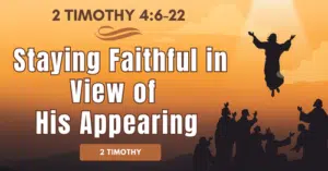 2 Timothy 4.6-22 • Staying Faithful in View of His Appearing