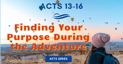 Acts 13-16-Finding Your Purpose During the Adventure-Melanie Newton