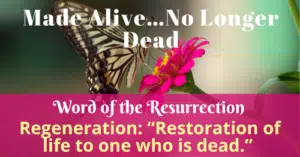 Regeneration-Restoration of life to one who is dead-Word of the Resurrection