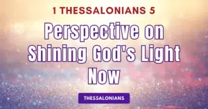 1 Thessalonians 5-Perspective on Shining God's Light Now