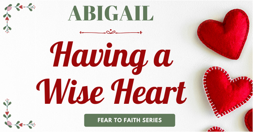Abigail-having a wise heart-fear to faith series