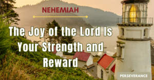 Nehemiah-The joy of the Lord is your strength and reward