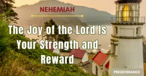 Nehemiah-The joy of the Lord is your strength and reward