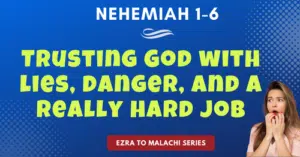 Nehemiah 1-6-Trusting God with lies, danger, and a really hard job-Ezra to Malachi blog series