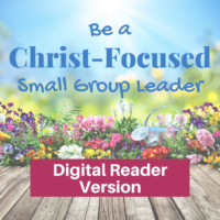 Be a Christ-Focused Small Group Leader-A handbook for leading a women's small group-digital reader version