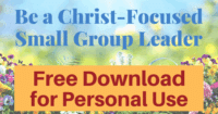 Be a Christ-Focused Small Group Leader-handbook for leading a small group-Free download for personal use or to evaluate for your group