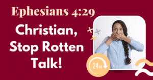 Ephesians 4.29 • Christian, Stop Rotten Talk!