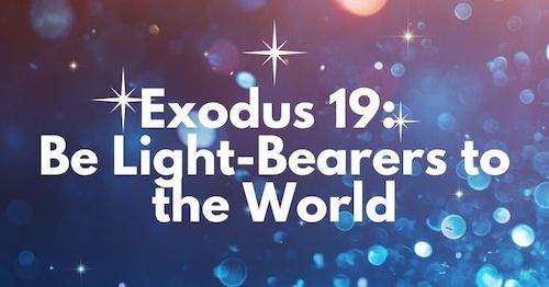 Exodus 19: Be Light-Bearers to the Word by Melanie Newton