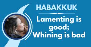 Habakkuk • Lamenting Is Good; Whining Is Bad