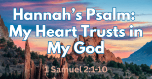 Hannah’s Psalm (1 Samuel 2:1-10) • My Heart Trusts in My God