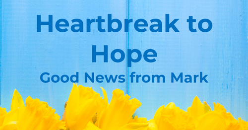 Heartbreak to Hope-Good news from the gospel of Mark-Melanie Newton