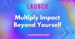 Lifestyle disciplemaking LAUNCH-multiply impact beyond yourself