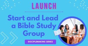 Lifestyle disciplemaking LAUNCH-start and lead a Bible study group