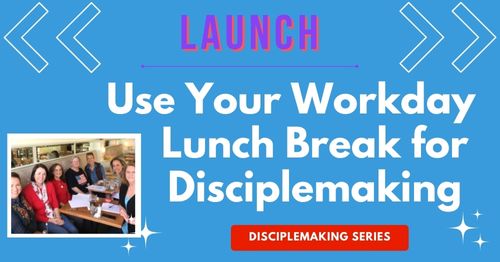 Lifestyle disciplemaking LAUNCH-use your workday lunch break for disciplemaking