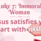 Luke 7: Immoral Woman-Jesus satisfies your heart with forgiveness