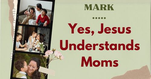 Mark-Yes-Jesus-Understands-Moms