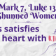 Mark 7, Luke 13: Shunned Women-Jesus satisfies your heart with KINDNESS