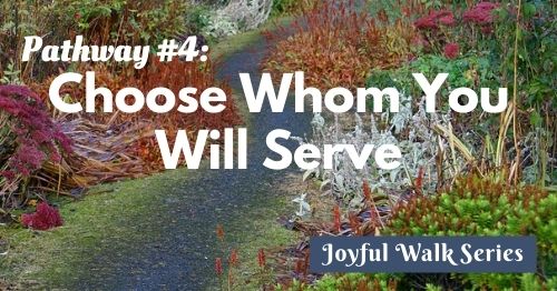 Pathway 4-Choose whom you will serve-Joyful Walk series