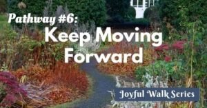 Pathway 6-Keep moving forward-Joyful Walk series