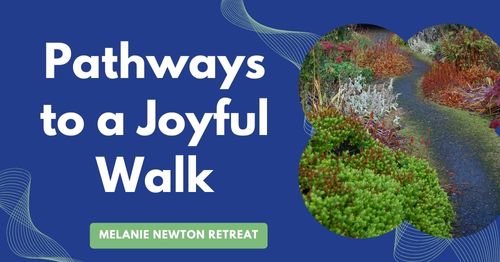 Pathways to a Joyful Walk Retreat with Melanie Newton