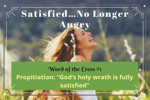 Satisfied-no longer angry at you-propitiation-word of the cross 1