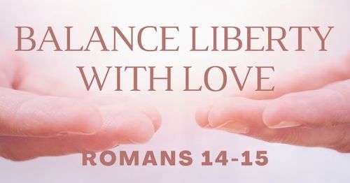 Romans 14-15: Balance liberty with love for fellow believers
