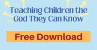 Teaching Children the God They Can Know lessons for children about God's character-Free download for personal use or to evaluate for your group