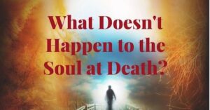 What doesn't happen to the soul at death by Melanie Newton