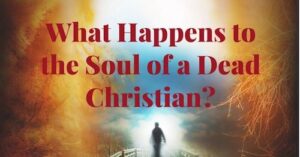 What happens to the soul of a dead Christian by Melanie Newton