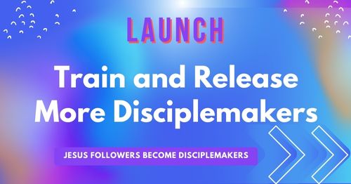 Lifestyle Disciplemaking Launch-Train and release more disciplemakers